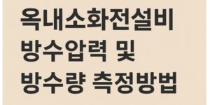 옥내소화전설비 방수압력 및 방수량 측정방법-썸네일